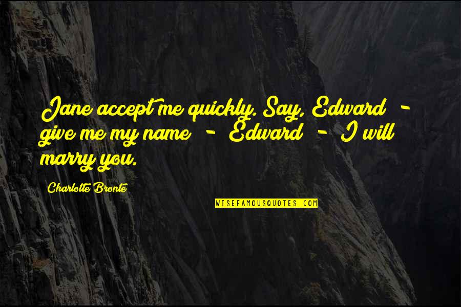 Beacon Educator Quotes By Charlotte Bronte: Jane accept me quickly. Say, Edward - give