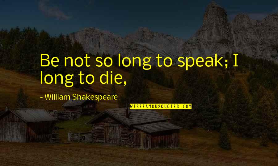 Beacon Educator Quotes By William Shakespeare: Be not so long to speak; I long