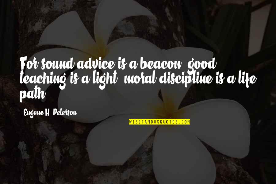 Beacon Light Quotes By Eugene H. Peterson: For sound advice is a beacon, good teaching Beacon Light Quotes By Eugene H. Peterson: For sound advice is a beacon, good teaching