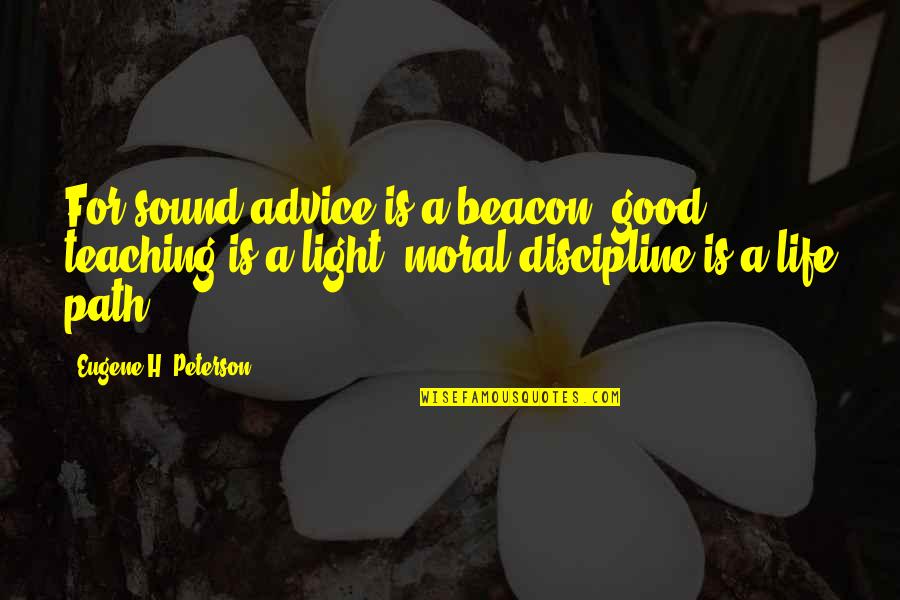 Beacon Of Light Quotes By Eugene H. Peterson: For sound advice is a beacon, good teaching