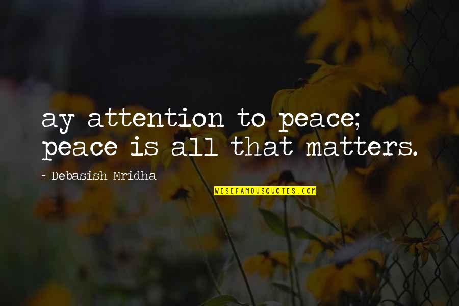 Beaconstac Quotes By Debasish Mridha: ay attention to peace; peace is all that