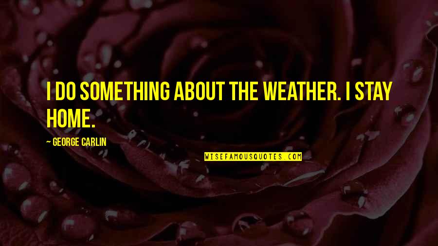 Beaconstac Quotes By George Carlin: I do something about the weather. I stay
