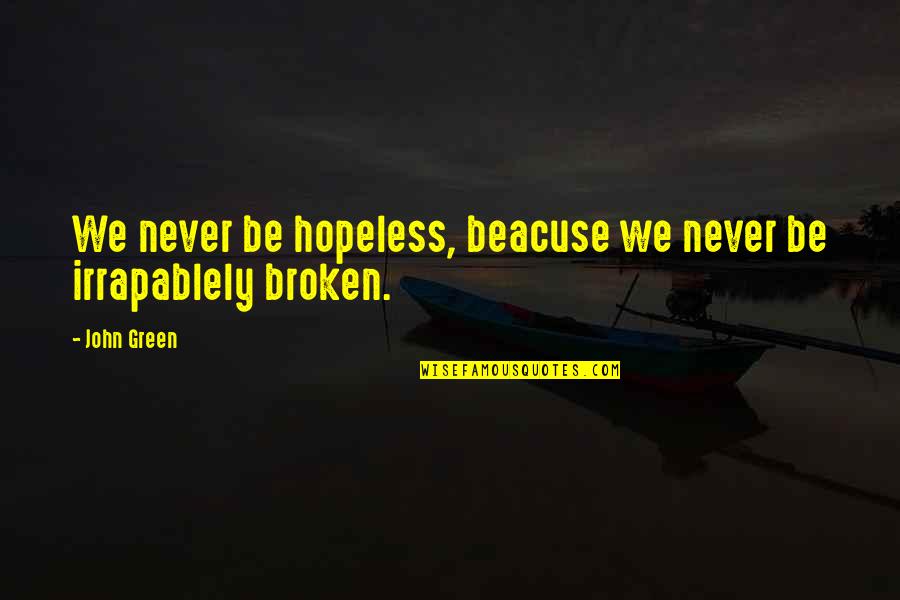 Beacuse Quotes By John Green: We never be hopeless, beacuse we never be