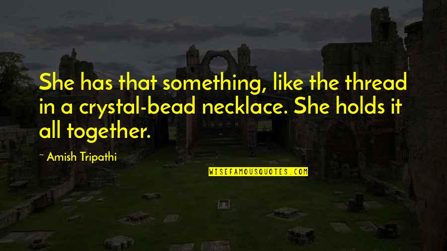 Bead Necklace Quotes By Amish Tripathi: She has that something, like the thread in