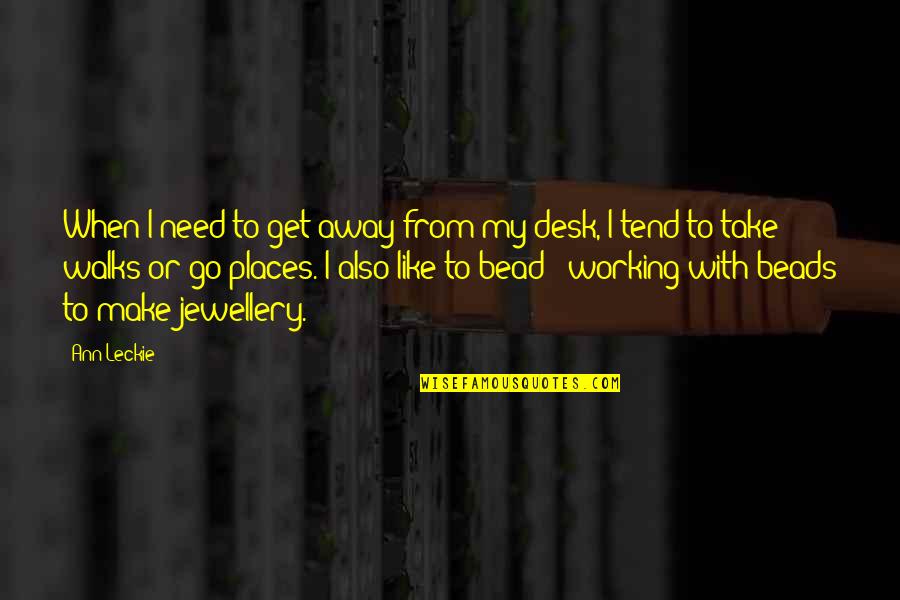 Bead Quotes By Ann Leckie: When I need to get away from my Bead Quotes By Ann Leckie: When I need to get away from my
