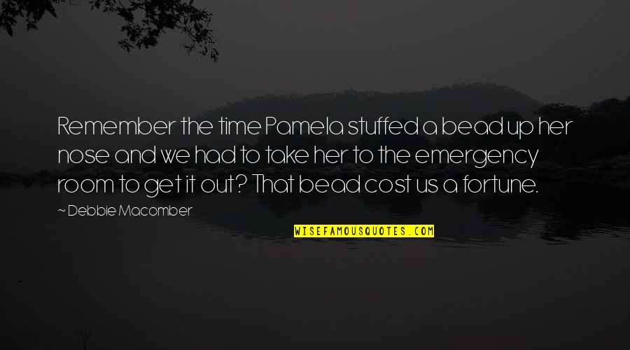 Bead Quotes By Debbie Macomber: Remember the time Pamela stuffed a bead up Bead Quotes By Debbie Macomber: Remember the time Pamela stuffed a bead up