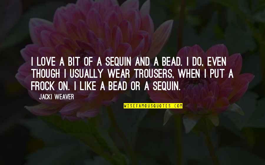 Bead Quotes By Jacki Weaver: I love a bit of a sequin and Bead Quotes By Jacki Weaver: I love a bit of a sequin and
