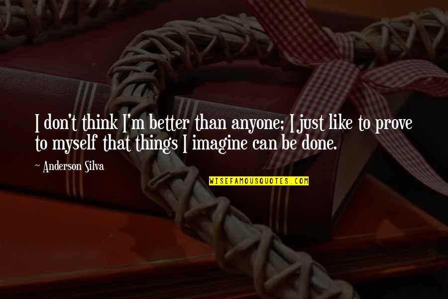 Beaders Travel Quotes By Anderson Silva: I don't think I'm better than anyone; I Beaders Travel Quotes By Anderson Silva: I don't think I'm better than anyone; I