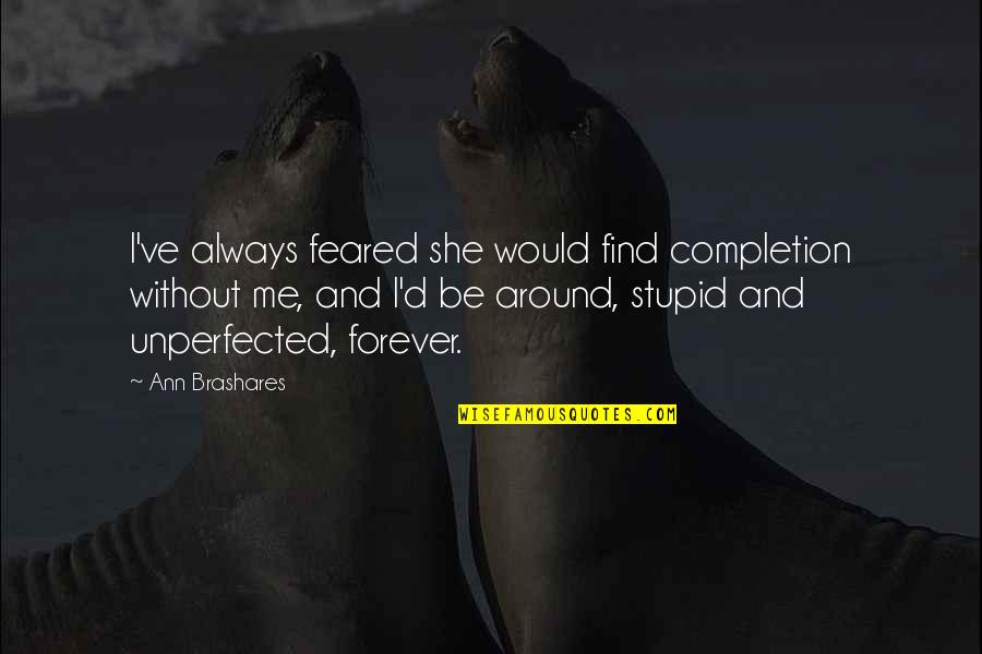 Beaders Travel Quotes By Ann Brashares: I've always feared she would find completion without Beaders Travel Quotes By Ann Brashares: I've always feared she would find completion without