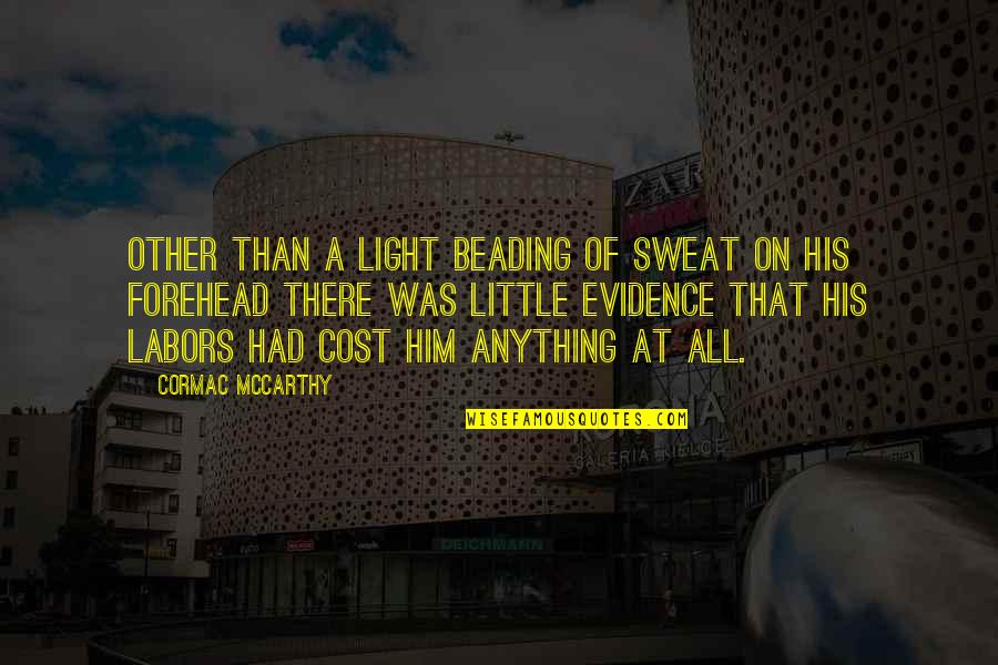 Beading Quotes By Cormac McCarthy: Other than a light beading of sweat on Beading Quotes By Cormac McCarthy: Other than a light beading of sweat on