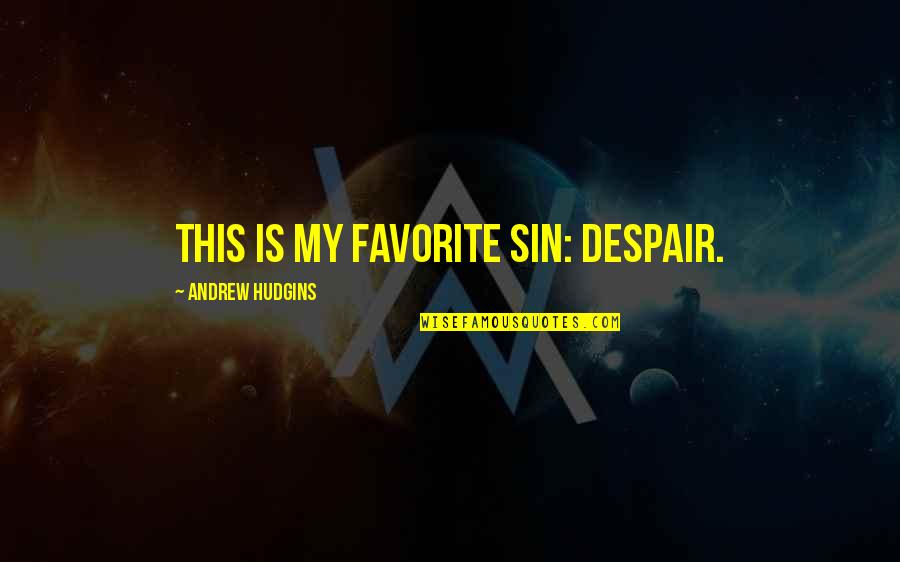 Beadles Auto Quotes By Andrew Hudgins: This is my favorite sin: despair.