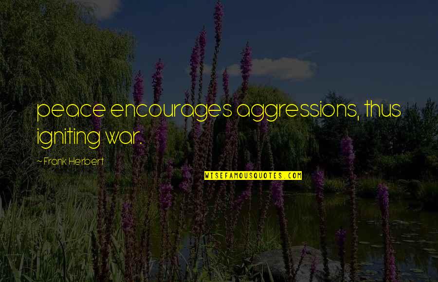 Beads Of Courage Quotes By Frank Herbert: peace encourages aggressions, thus igniting war.