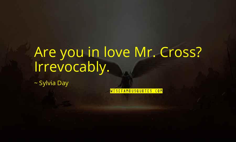 Beadsman Quotes By Sylvia Day: Are you in love Mr. Cross? Irrevocably.