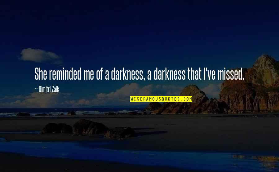 Beag Quotes By Dimitri Zaik: She reminded me of a darkness, a darkness