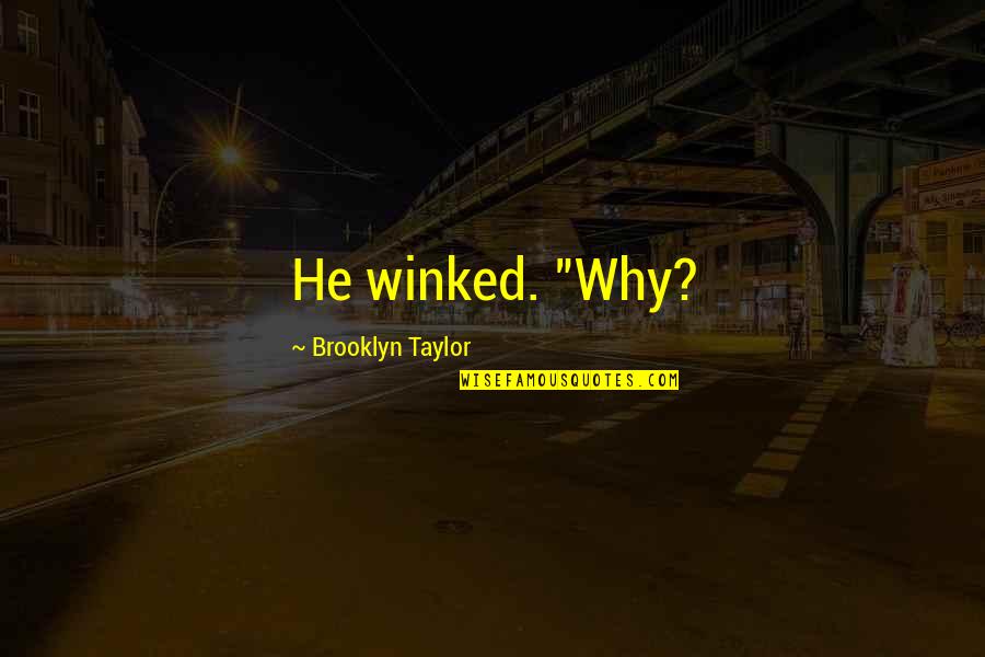 Beaglehole The Life Quotes By Brooklyn Taylor: He winked. "Why? Beaglehole The Life Quotes By Brooklyn Taylor: He winked. "Why?