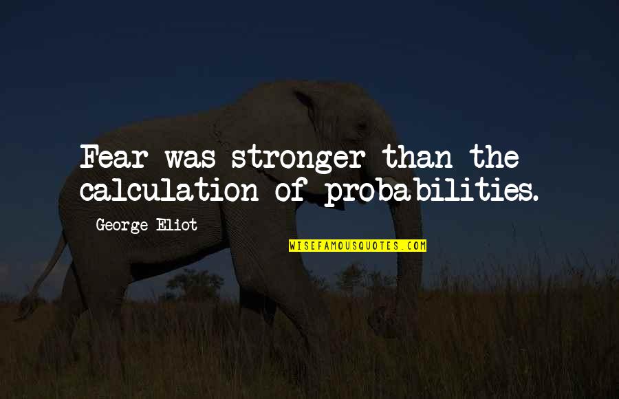 Beagles Quotes By George Eliot: Fear was stronger than the calculation of probabilities.