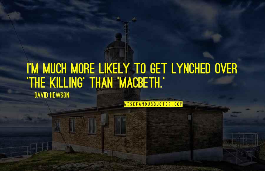 Beagley Things Quotes By David Hewson: I'm much more likely to get lynched over
