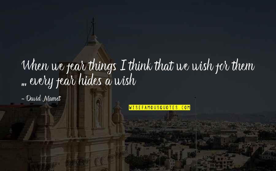 Beagley Things Quotes By David Mamet: When we fear things I think that we