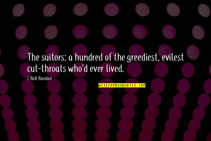 Beagley Things Quotes By Rick Riordan: The suitors: a hundred of the greediest, evilest