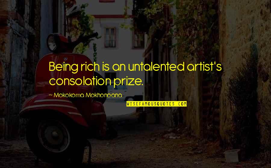 Beagling Supplies Quotes By Mokokoma Mokhonoana: Being rich is an untalented artist's consolation prize.