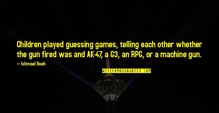 Beah Quotes By Ishmael Beah: Children played guessing games, telling each other whether