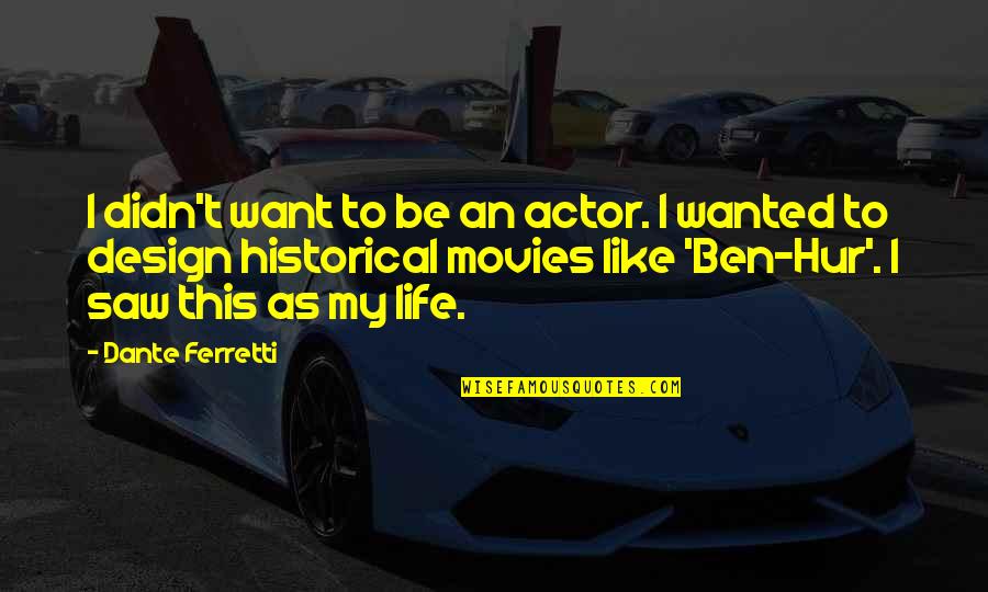 Beahan Thomas Quotes By Dante Ferretti: I didn't want to be an actor. I Beahan Thomas Quotes By Dante Ferretti: I didn't want to be an actor. I