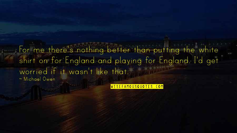 Beahan Thomas Quotes By Michael Owen: For me there's nothing better than putting the Beahan Thomas Quotes By Michael Owen: For me there's nothing better than putting the