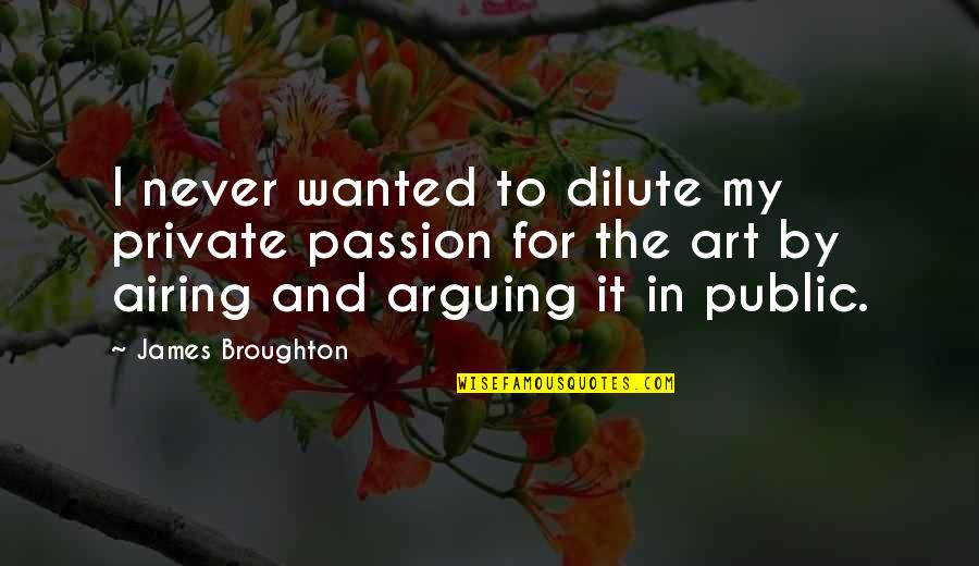 Beaing Quotes By James Broughton: I never wanted to dilute my private passion