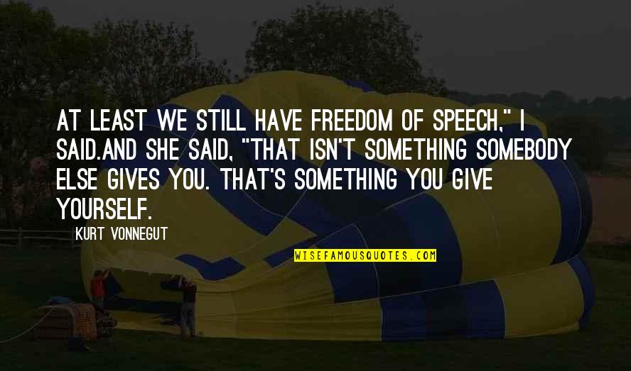 Beaing Quotes By Kurt Vonnegut: At least we still have freedom of speech,"