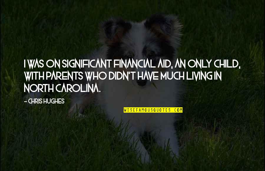 Beainga Quotes By Chris Hughes: I was on significant financial aid, an only