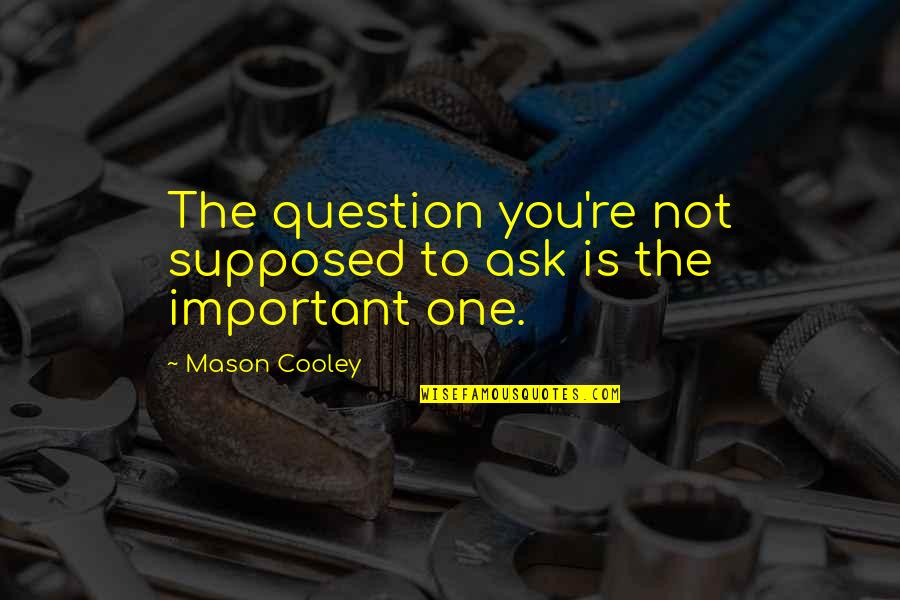 Beainga Quotes By Mason Cooley: The question you're not supposed to ask is