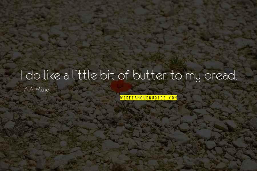 Beairsto School Quotes By A.A. Milne: I do like a little bit of butter