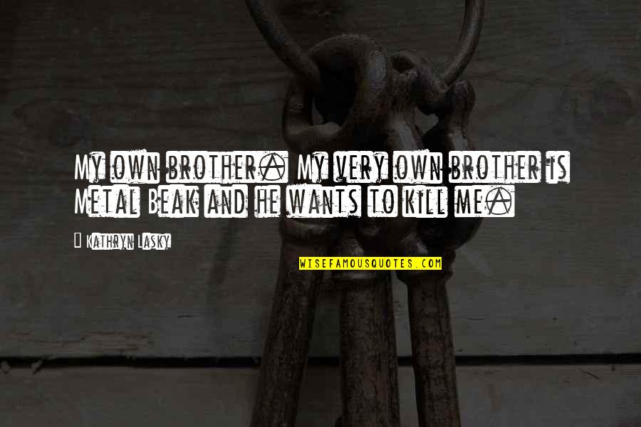 Beak Quotes By Kathryn Lasky: My own brother. My very own brother is