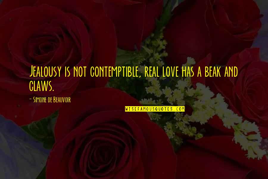 Beak Quotes By Simone De Beauvoir: Jealousy is not contemptible, real love has a