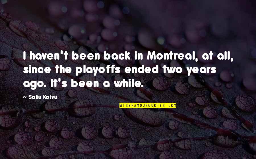 Beaked Hazel Quotes By Saku Koivu: I haven't been back in Montreal, at all,