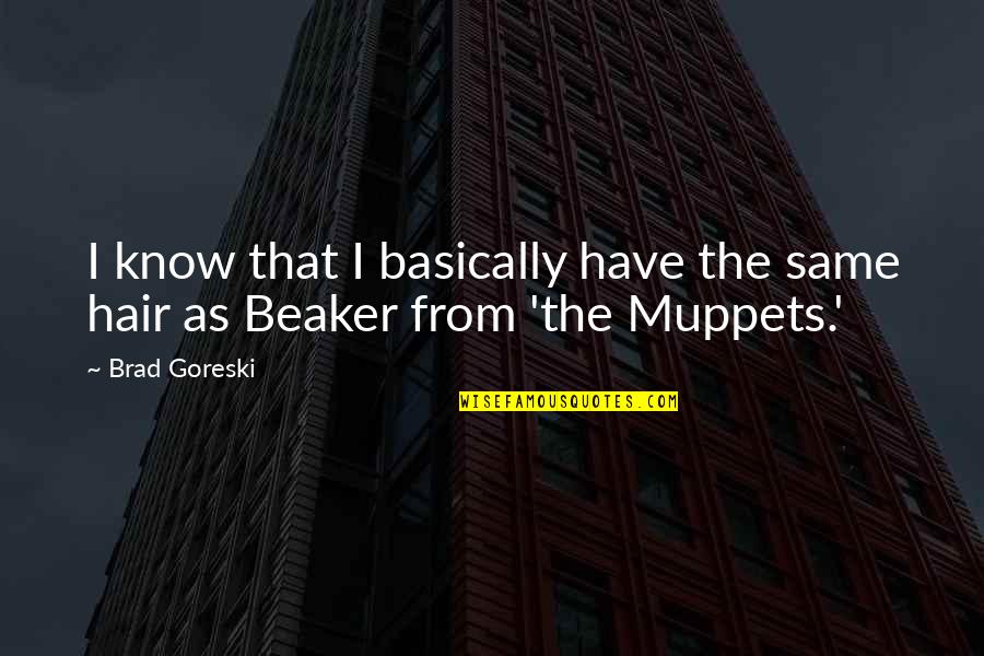 Beaker Muppet Quotes By Brad Goreski: I know that I basically have the same