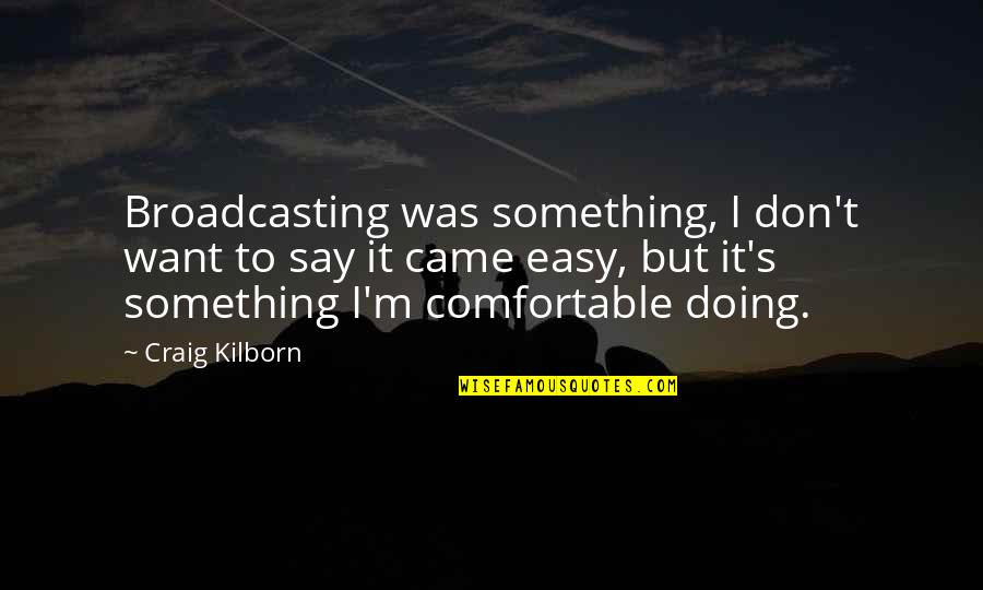Beakless Goose Quotes By Craig Kilborn: Broadcasting was something, I don't want to say Beakless Goose Quotes By Craig Kilborn: Broadcasting was something, I don't want to say