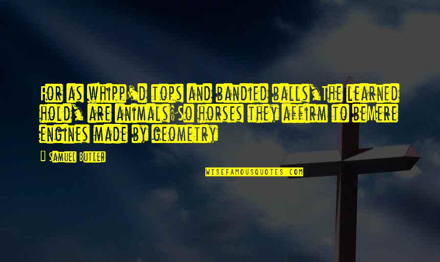 Beakless Quotes By Samuel Butler: For as whipp'd tops and bandied balls,The learned