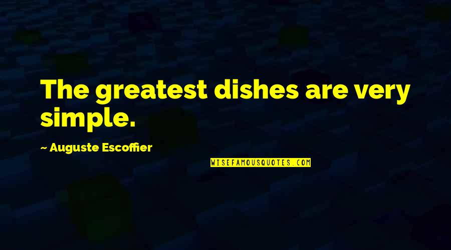 Beakley Simmons Quotes By Auguste Escoffier: The greatest dishes are very simple.