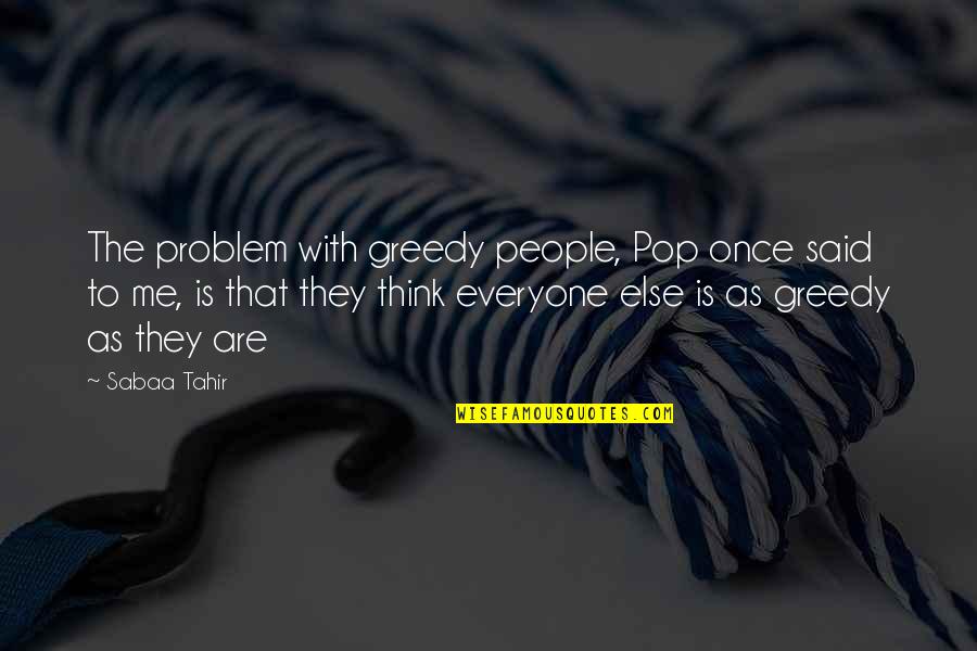 Beakon Hill Quotes By Sabaa Tahir: The problem with greedy people, Pop once said