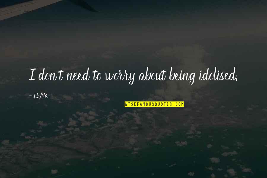 Beaky The Buzzard Quotes By Li Na: I don't need to worry about being idolised.