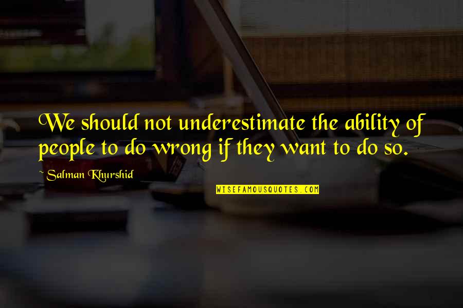 Beaky The Buzzard Quotes By Salman Khurshid: We should not underestimate the ability of people Beaky The Buzzard Quotes By Salman Khurshid: We should not underestimate the ability of people