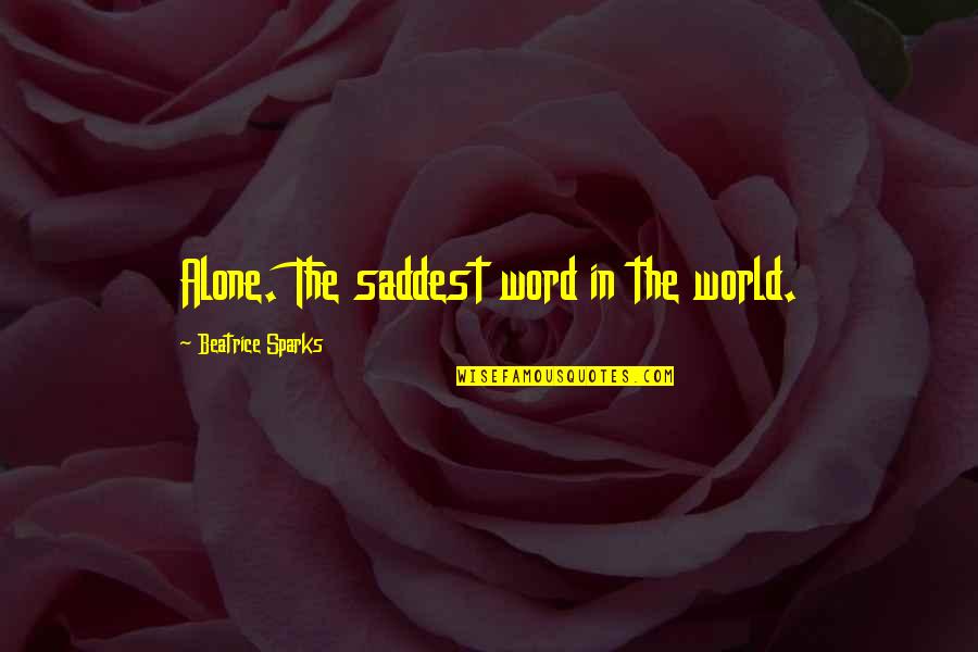 Bealach Quotes By Beatrice Sparks: Alone. The saddest word in the world. Bealach Quotes By Beatrice Sparks: Alone. The saddest word in the world.