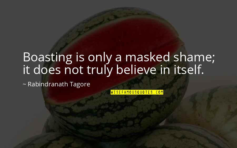 Bealach Quotes By Rabindranath Tagore: Boasting is only a masked shame; it does Bealach Quotes By Rabindranath Tagore: Boasting is only a masked shame; it does