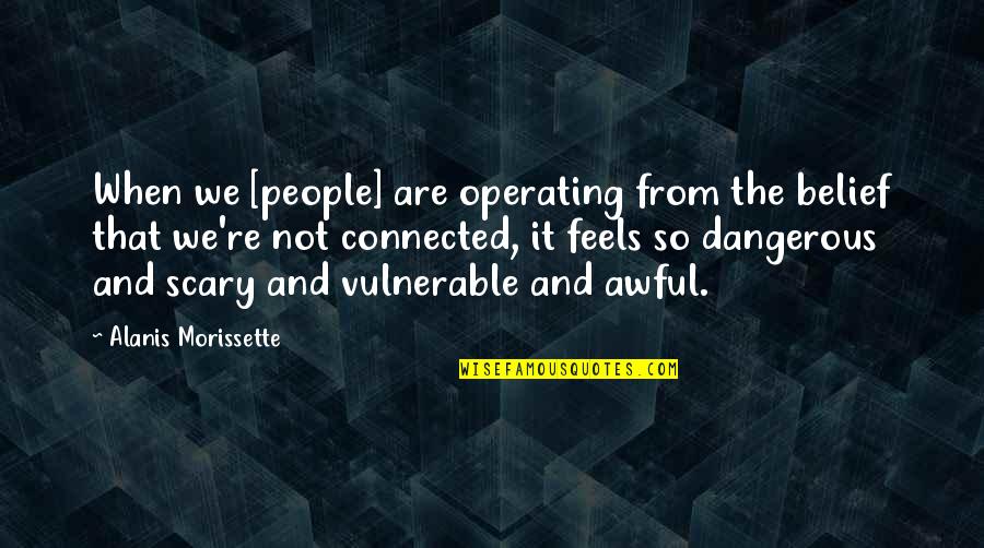 Beale Street Quotes By Alanis Morissette: When we [people] are operating from the belief
