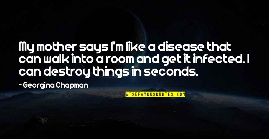 Beale Street Quotes By Georgina Chapman: My mother says I'm like a disease that Beale Street Quotes By Georgina Chapman: My mother says I'm like a disease that