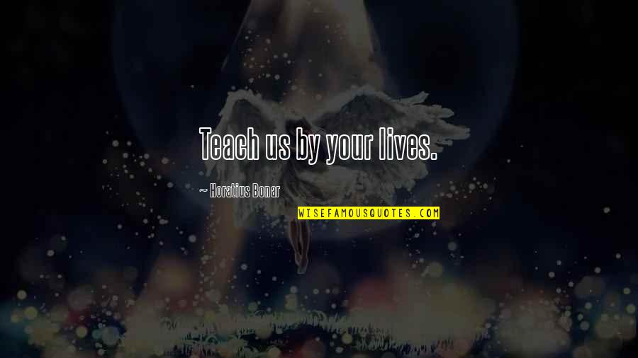 Beale Street Quotes By Horatius Bonar: Teach us by your lives. Beale Street Quotes By Horatius Bonar: Teach us by your lives.