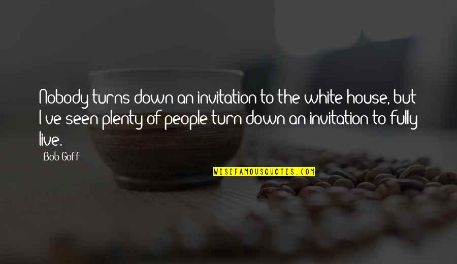 Beale's Quotes By Bob Goff: Nobody turns down an invitation to the white