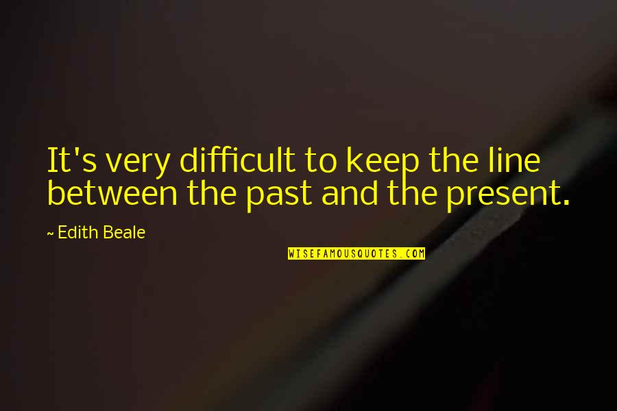 Beale's Quotes By Edith Beale: It's very difficult to keep the line between