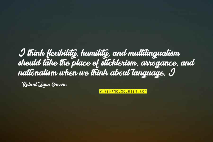 Beale's Quotes By Robert Lane Greene: I think flexibility, humility, and multilingualism should take